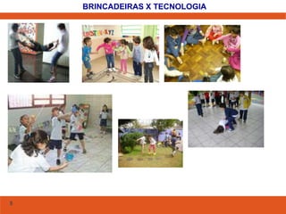 5 
BRINCADEIRAS X TECNOLOGIA 
 