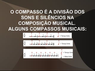 O COMPASSO É A DIVISÃO DOS
SONS E SILÊNCIOS NA
COMPOSIÇÃO MUSICAL.
ALGUNS COMPASSOS MUSICAIS:
 