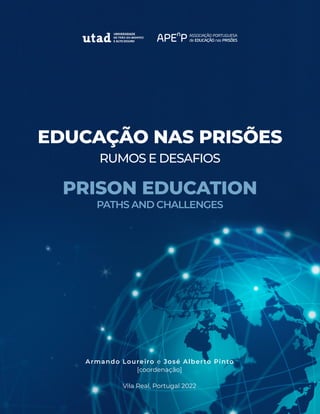 Armando Loureiro e José Alberto Pinto
[coordenação]
Vila Real, Portugal 2022
EDUCAÇÃO NAS PRISÕES
RUMOS E DESAFIOS
PRISON EDUCATION
PATHS AND CHALLENGES
 