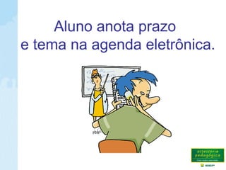 Aluno anota prazo
e tema na agenda eletrônica.
 