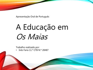 A Educação em
Os Maias
Trabalho realizado por:
• Inês Faria 11.º CTB N.º 28487
Apresentação Oral de Português
 