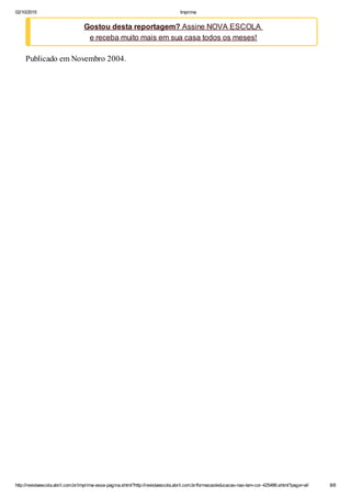 02/10/2015 Imprima
http://revistaescola.abril.com.br/imprima-essa-pagina.shtml?http://revistaescola.abril.com.br/formacao/educacao-nao-tem-cor-425486.shtml?page=all 8/8
Gostou desta reportagem? Assine NOVA ESCOLA
e receba muito mais em sua casa todos os meses!
Publicado em Novembro 2004.
 