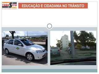 EDUCAÇÃO E CIDADANIA NO TRÂNSITO
 