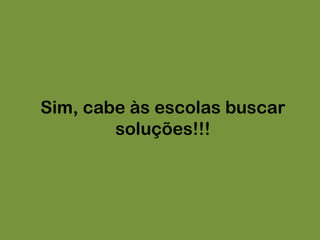 Sim, cabe às escolas buscar soluções!!!