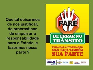 Que tal deixarmos de nos justificar, de procrastinar, de empurrar a responsabilidade para o Estado, e fazermos nossa parte ?