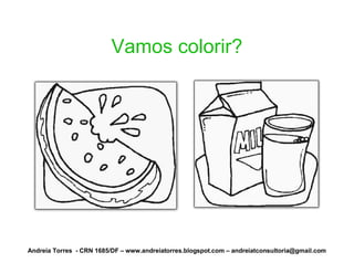 Vamos colorir?




Andreia Torres - CRN 1685/DF – www.andreiatorres.blogspot.com – andreiatconsultoria@gmail.com
 