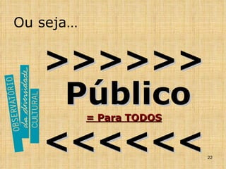 Ou seja… >>>>>> Público = Para TODOS <<<<<< 