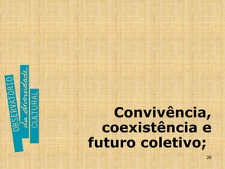 Convivência, coexistência e futuro coletivo;  