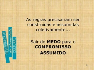As regras precisariam ser construídas e assumidas coletivamente... Sair do  MEDO  para o  COMPROMISSO ASSUMIDO 