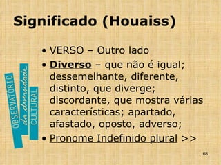 Significado (Houaiss) VERSO – Outro lado Diverso  – que não é igual; dessemelhante, diferente, distinto, que diverge; discordante, que mostra várias características; apartado, afastado, oposto, adverso; Pronome Indefinido plural  >> 