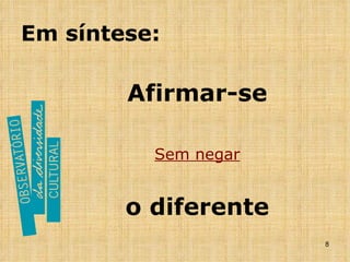 Em síntese: Afirmar-se Sem negar o diferente 