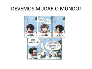 DEVEMOS MUDAR O MUNDO!