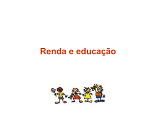 Renda e educação 