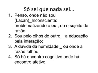 Istonãosignficanegaroscondicionamentosgenéticos, culturais, sociais a queestamossubmetidos. Significareconhecerquesomosserescondicionadosmasnãodeterminados. Reconhecerque a História é tempo de possibilidade e não de determinismo,  que o futuro, permita-me reiterar, é problemático e nãoinexorável.(grifo do autor. Freire, 2010: 19)