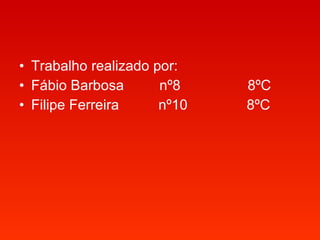 Trabalho realizado por: Fábio Barbosa  nº8  8ºC Filipe Ferreira  nº10  8ºC 