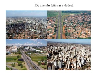 De que são feitas as cidades?
 