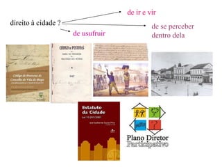 de ir e vir
direito à cidade ?                          de se perceber
                     de usufruir            dentro dela
 