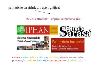 patrimônio da cidade... o que significa?


               novos conceitos + órgãos de preservação




  cultura, cidade, saberes, fazeres, memória, história, conservação,
  preservação, restauro, identidade, pertencimento, cidadania, etc.....
 