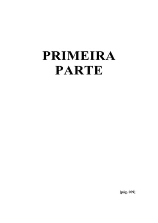 PRIMEIRA
PARTE
[pág. 009]
 