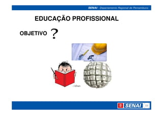 EDUCAÇÃO PROFISSIONAL

OBJETIVO
 