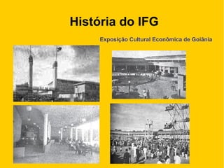 História do IFG
Exposição Cultural Econômica de Goiânia
 
