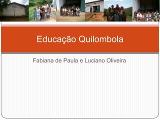 Educação Quilombola

Fabiana de Paula e Luciano Oliveira
 