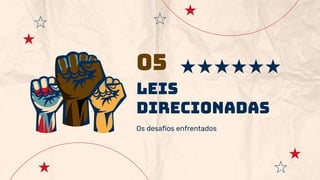 Leis
direcionadas
05
Os desafios enfrentados
 