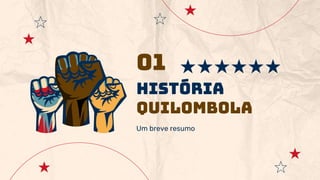 História
Quilombola
01
Um breve resumo
 