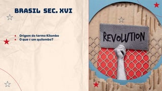 ● Origem do termo Kilombo
● O que é um quilombo?
Brasil sec. XVI
 