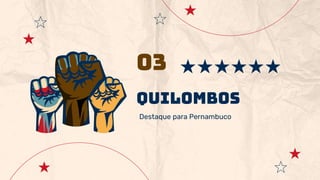 quilombos
03
Destaque para Pernambuco
 