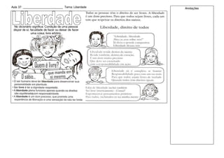 Aula 37: _________________________ Tema: Liberdade
No dicionário significa: Condição de uma pessoa
dispor de si; faculdade de fazer ou deixar de fazer
uma coisa; livre arbítrio.
Anotações
 