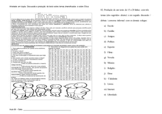 Atividade em dupla. Discussão e produção de texto sobre temas diversificados e sobre Ética
Aula 06 – Data: _____________________________________________
02. Produção de um texto de 15 a 20 linhas com três
temas (dos sugeridos abaixo) e em seguida discussão /
debate / conversa informal com os demais colegas:
a) Escola:
b) Família:
c) Amigos:
d) Política:
e) Esporte:
f) Filme:
g) Novela:
h) Música:
i) Religião:
j) Deus:
k) Cidadania:
l) Livros:
m) Internet:
n) Liberdade:
 