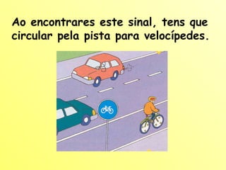 Ao encontrares este sinal, tens que circular pela pista para velocípedes.  