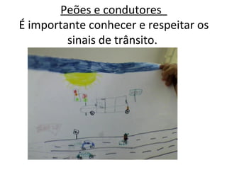 Peões e condutores  É importante conhecer e respeitar os sinais de trânsito.  