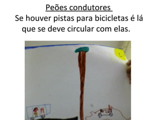 Peões condutores  Se houver pistas para bicicletas é lá que se deve circular com elas.  