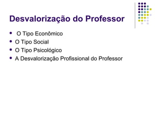 Desvalorização do Professor





O Tipo Econômico
O Tipo Social
O Tipo Psicológico
A Desvalorização Profissional do Professor

 