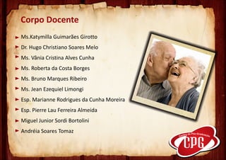 Corpo Docente
Ms.Katymilla Guimarães Girotto
Dr. Hugo Christiano Soares Melo
Ms. Vânia Cristina Alves Cunha
Ms. Roberta da Costa Borges
Ms. Bruno Marques Ribeiro
Ms. Jean Ezequiel Limongi
Esp. Marianne Rodrigues da Cunha Moreira
Esp. Pierre Lau Ferreira Almeida
Miguel Junior Sordi Bortolini
Andréia Soares Tomaz
 