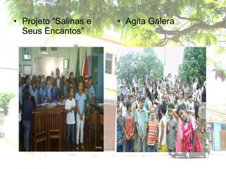 • Projeto “Salinas e
Seus Encantos”
• Agita Galera
 