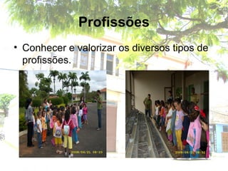 Profissões
• Conhecer e valorizar os diversos tipos de
profissões.
 