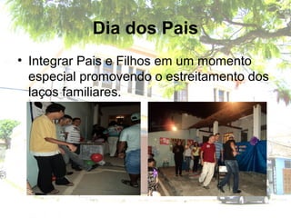 Dia dos Pais
• Integrar Pais e Filhos em um momento
especial promovendo o estreitamento dos
laços familiares.
 
