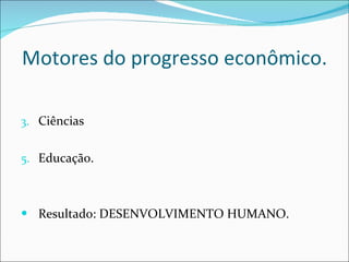 Motores do progresso econômico. Ciências Educação. Resultado: DESENVOLVIMENTO HUMANO. 