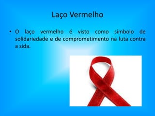 Laço VermelhoO laço vermelho é visto como símbolo de solidariedade e de comprometimento na luta contra a sida.