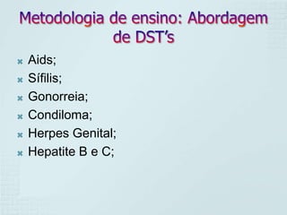    Aids;
   Sífilis;
   Gonorreia;
   Condiloma;
   Herpes Genital;
   Hepatite B e C;
 