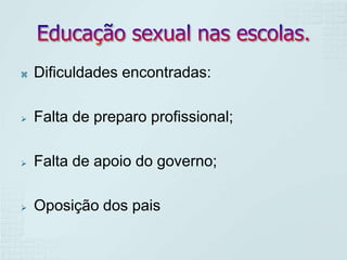    Dificuldades encontradas:

   Falta de preparo profissional;

   Falta de apoio do governo;

   Oposição dos pais
 