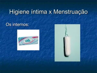 Higiene íntima x Menstruação

Os internos:
 