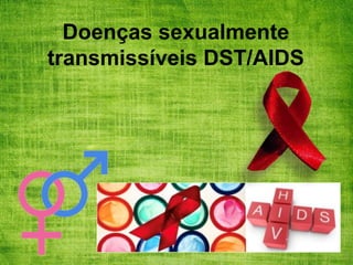 Doenças sexualmente
transmissíveis DST/AIDS
 
