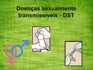 Doenças sexualmente
transmissíveis - DST
 