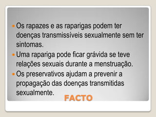 Uma vez que o homem se excitou e tem uma erecção, deve continuar até à ejaculação, porque pode ser prejudicial se não o fizer.Uma rapariga pode sempre saber exactamente o tempo entre as menstruações no qual não pode engravidar.O cancro dos testículos é mais comum nos homens de meia-idade.MITO