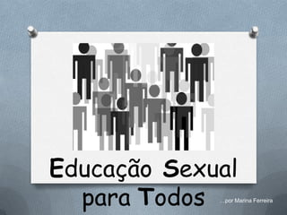 Educação Sexual
  para Todos …por Marina Ferreira
 