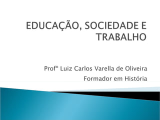 Profº Luiz Carlos Varella de Oliveira Formador em História 